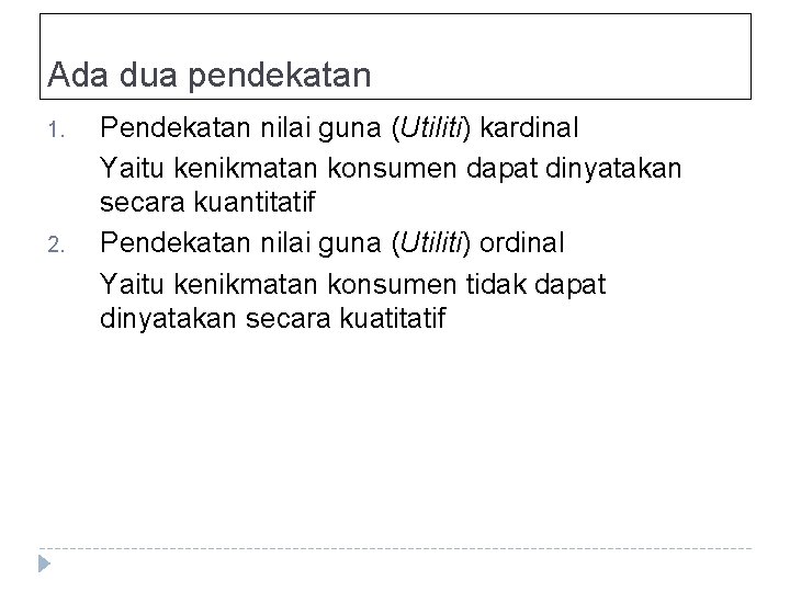 Ada dua pendekatan 1. 2. Pendekatan nilai guna (Utiliti) kardinal Yaitu kenikmatan konsumen dapat