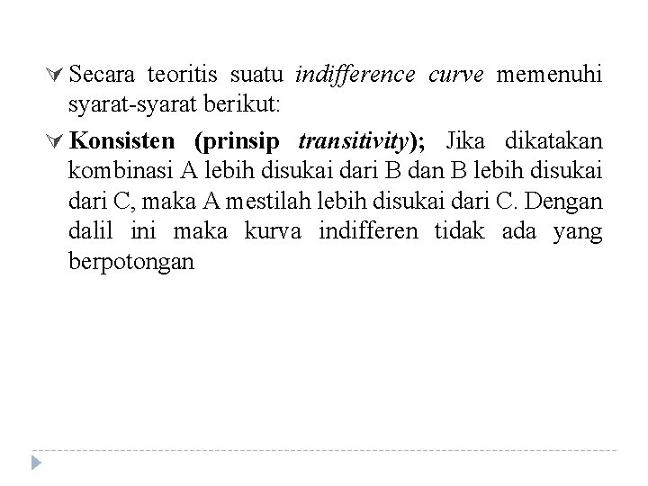 Ú Secara teoritis suatu indifference curve memenuhi syarat-syarat berikut: Ú Konsisten (prinsip transitivity); Jika