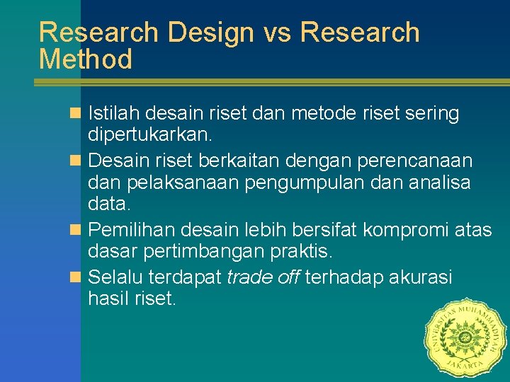 Research Design vs Research Method n Istilah desain riset dan metode riset sering dipertukarkan.