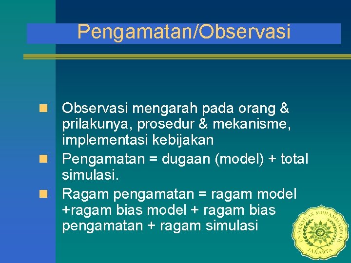 Pengamatan/Observasi n Observasi mengarah pada orang & prilakunya, prosedur & mekanisme, implementasi kebijakan n