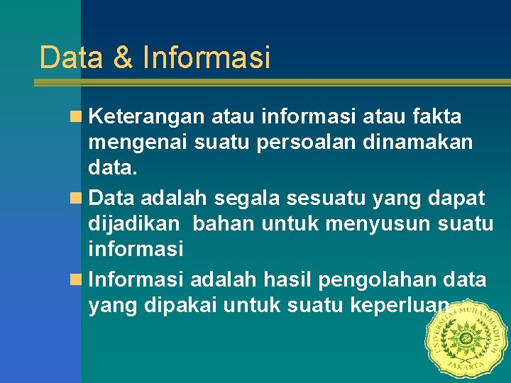 Data & Informasi n Keterangan atau informasi atau fakta mengenai suatu persoalan dinamakan data.
