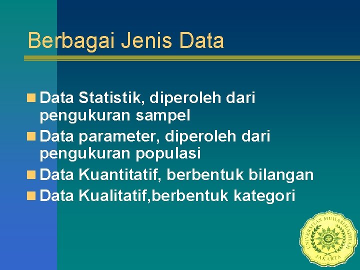 Berbagai Jenis Data n Data Statistik, diperoleh dari pengukuran sampel n Data parameter, diperoleh