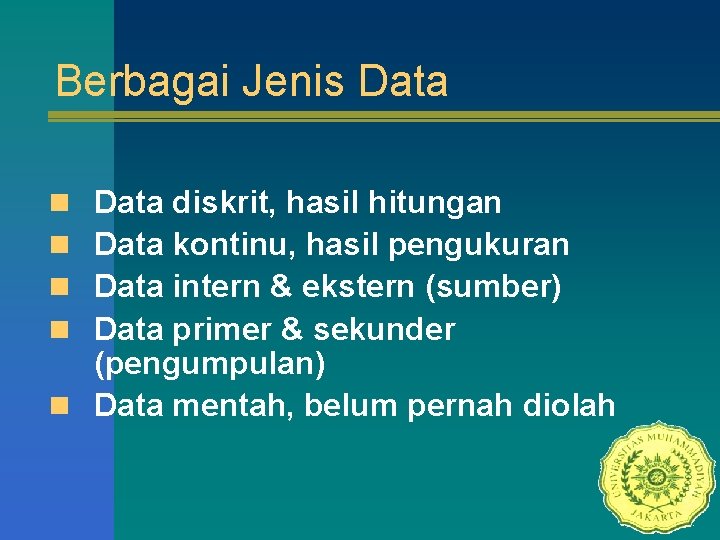 Berbagai Jenis Data diskrit, hasil hitungan Data kontinu, hasil pengukuran Data intern & ekstern
