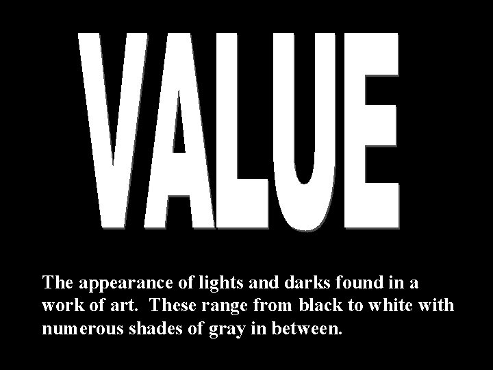 The appearance of lights and darks found in a work of art. These range