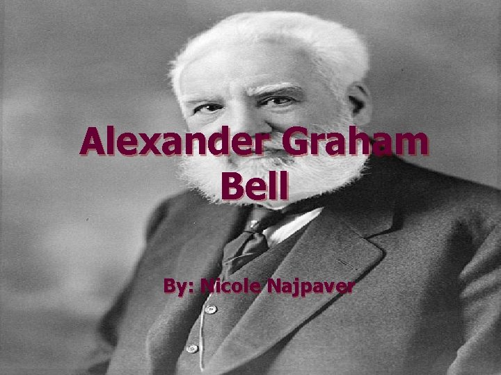 Alexander Graham Bell By: Nicole Najpaver 