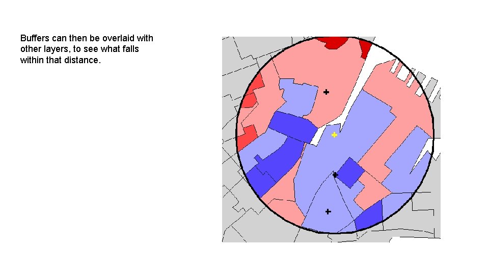 Buffers can then be overlaid with other layers, to see what falls within that