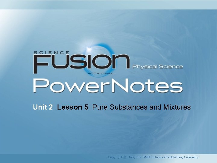 Unit 2 Lesson 5 Pure Substances and Mixtures Copyright © Houghton Mifflin Harcourt Publishing