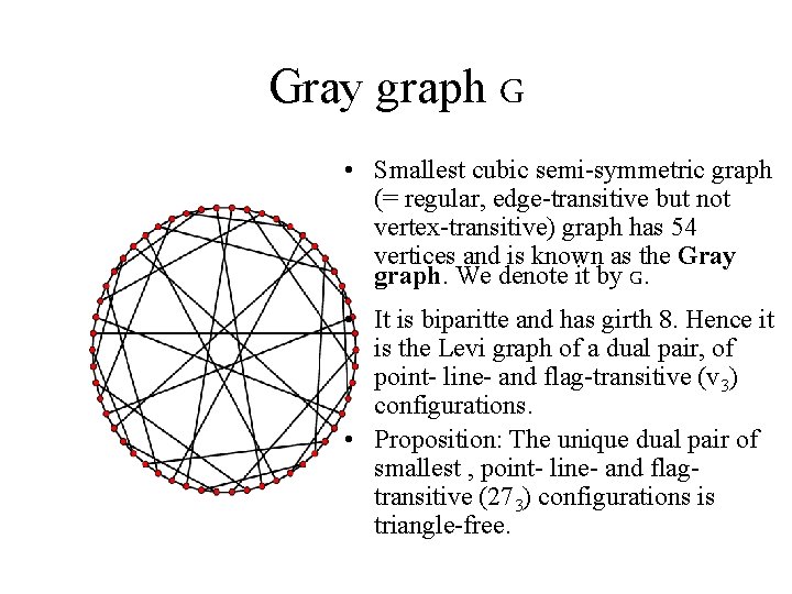 Gray graph G • Smallest cubic semi-symmetric graph (= regular, edge-transitive but not vertex-transitive)