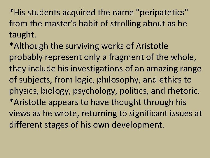 *His students acquired the name "peripatetics" from the master's habit of strolling about as