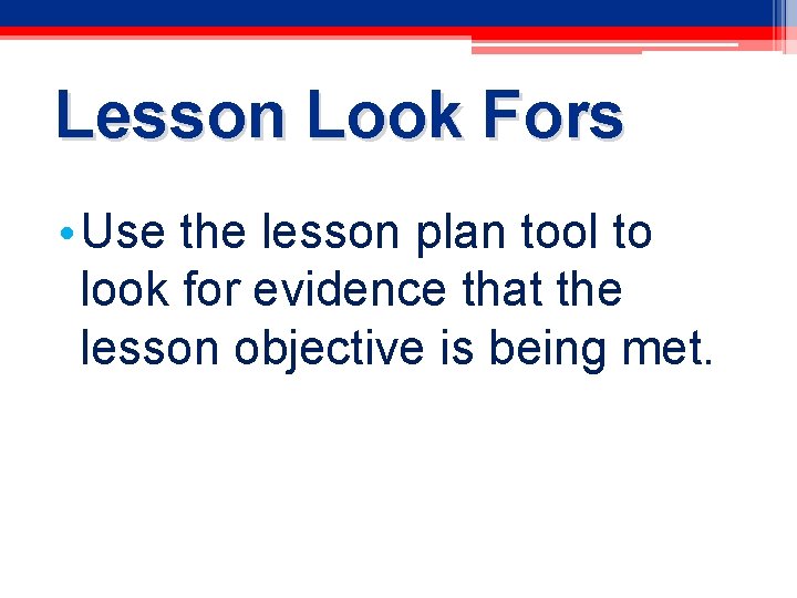 Lesson Look Fors • Use the lesson plan tool to look for evidence that