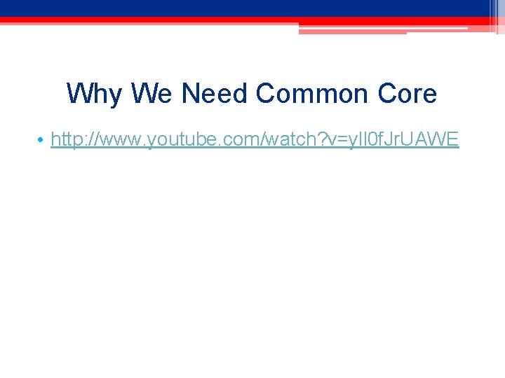 Why We Need Common Core • http: //www. youtube. com/watch? v=yll 0 f. Jr.