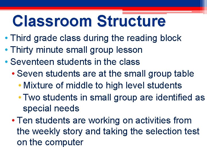 Classroom Structure • Third grade class during the reading block • Thirty minute small