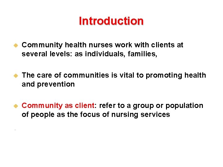 Introduction u Community health nurses work with clients at several levels: as individuals, families,