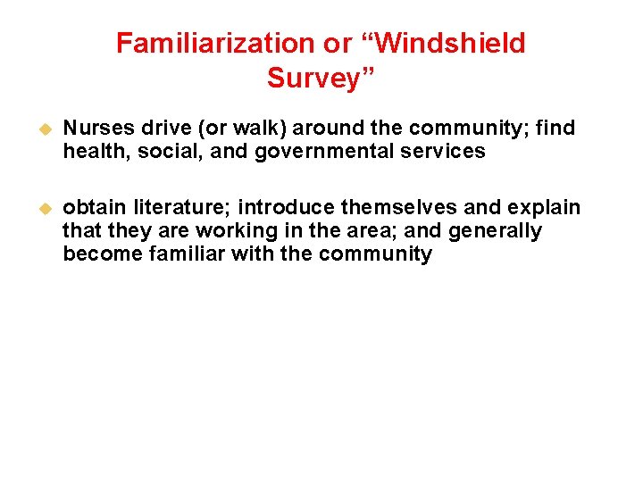 Familiarization or “Windshield Survey” u Nurses drive (or walk) around the community; find health,