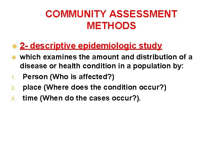 COMMUNITY ASSESSMENT METHODS u 2 - descriptive epidemiologic study u which examines the amount