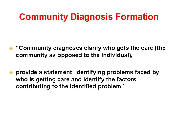 Community Diagnosis Formation u “Community diagnoses clarify who gets the care (the community as