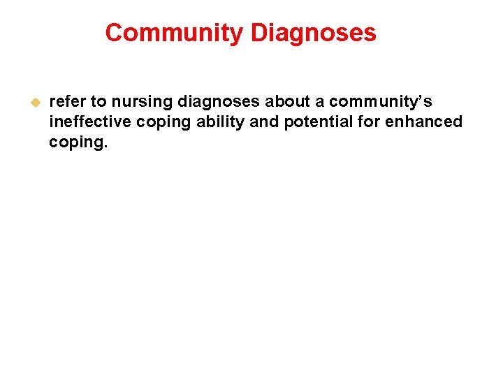 Community Diagnoses u refer to nursing diagnoses about a community’s ineffective coping ability and