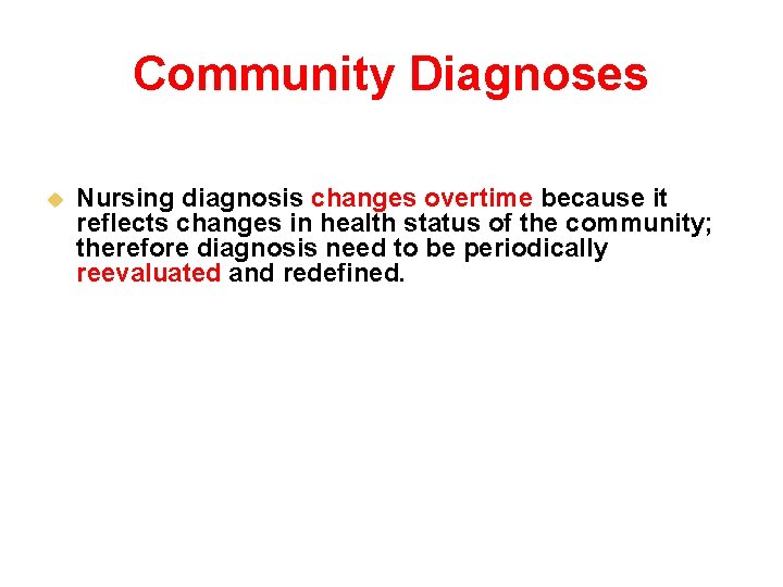 Community Diagnoses u Nursing diagnosis changes overtime because it reflects changes in health status