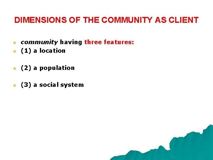 DIMENSIONS OF THE COMMUNITY AS CLIENT u community having three features: (1) a location