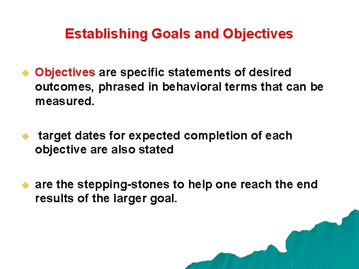 Establishing Goals and Objectives u Objectives are specific statements of desired outcomes, phrased in