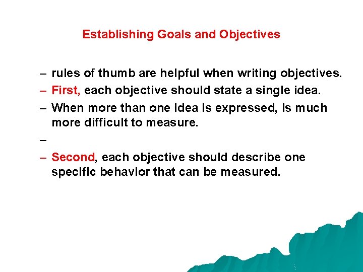 Establishing Goals and Objectives – rules of thumb are helpful when writing objectives. –