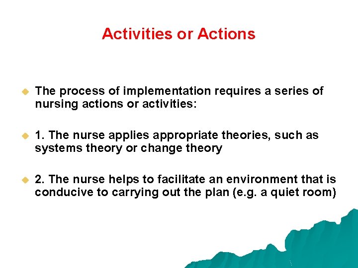 Activities or Actions u The process of implementation requires a series of nursing actions