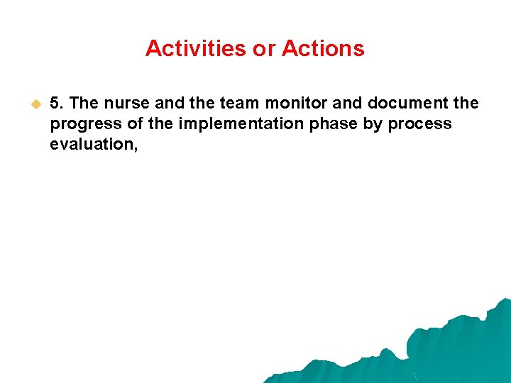 Activities or Actions u 5. The nurse and the team monitor and document the
