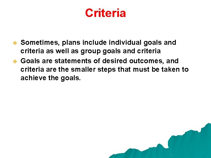 Criteria u u Sometimes, plans include individual goals and criteria as well as group