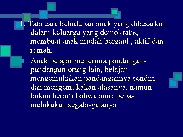 1. Tata cara kehidupan anak yang dibesarkan dalam keluarga yang demokratis, membuat anak mudah