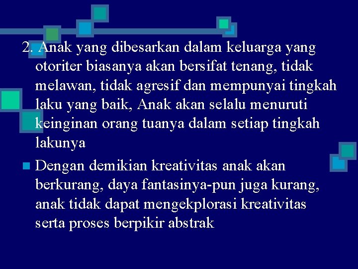 2. Anak yang dibesarkan dalam keluarga yang otoriter biasanya akan bersifat tenang, tidak melawan,