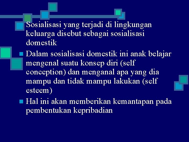 Sosialisasi yang terjadi di lingkungan keluarga disebut sebagai sosialisasi domestik n Dalam sosialisasi domestik
