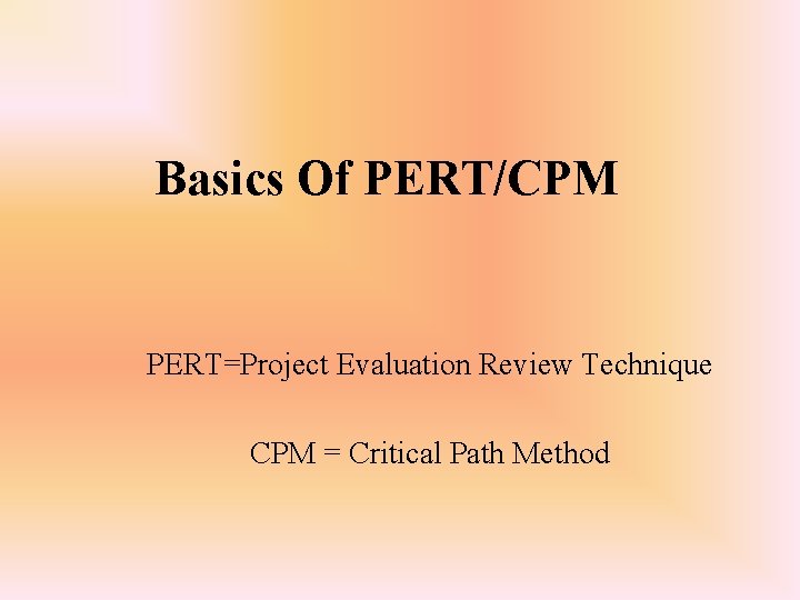 Basics Of PERT/CPM PERT=Project Evaluation Review Technique CPM = Critical Path Method 