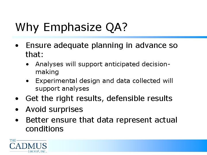 Why Emphasize QA? • Ensure adequate planning in advance so that: • Analyses will