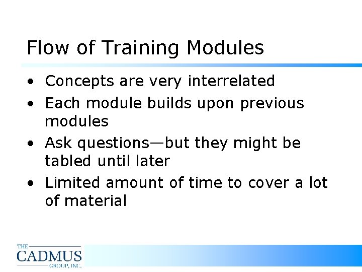 Flow of Training Modules • Concepts are very interrelated • Each module builds upon