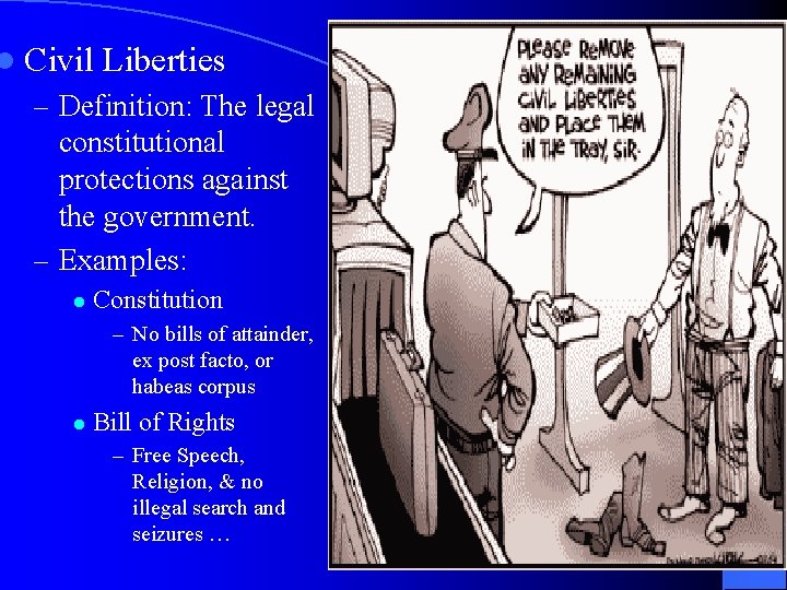 l Civil Liberties – Definition: The legal constitutional protections against the government. – Examples:
