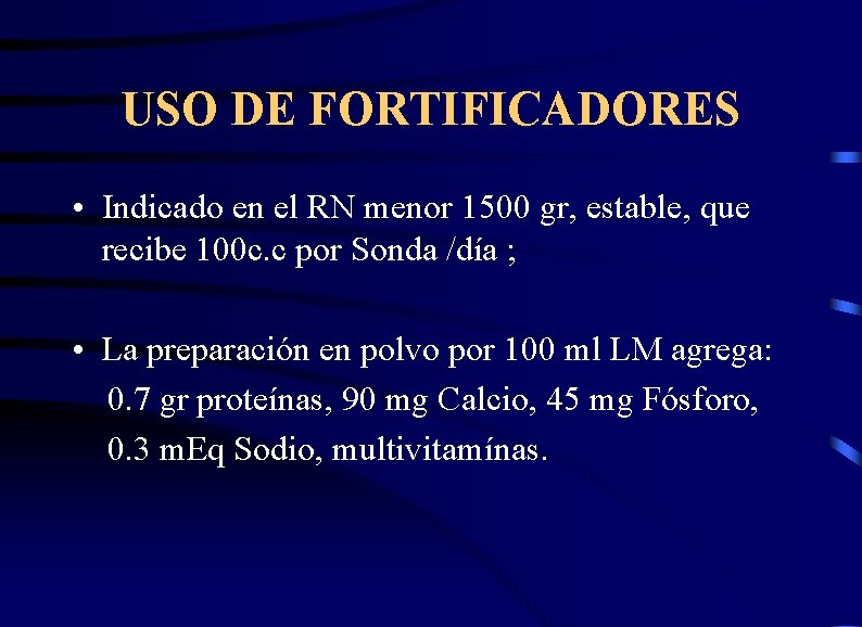 USO DE FORTIFICADORES • Indicado en el RN menor 1500 gr, estable, que recibe