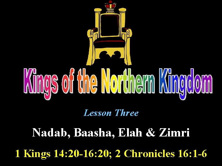 Lesson Three Nadab, Baasha, Elah & Zimri 1 Kings 14: 20 -16: 20; 2