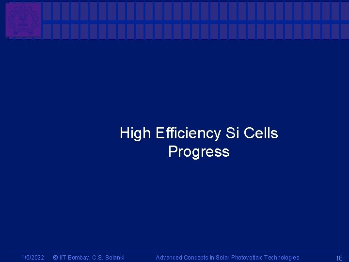 High Efficiency Si Cells Progress 1/5/2022 © IIT Bombay, C. S. Solanki Advanced Concepts High Efficiency Si Cells Progress 1/5/2022 © IIT Bombay, C. S. Solanki Advanced Concepts