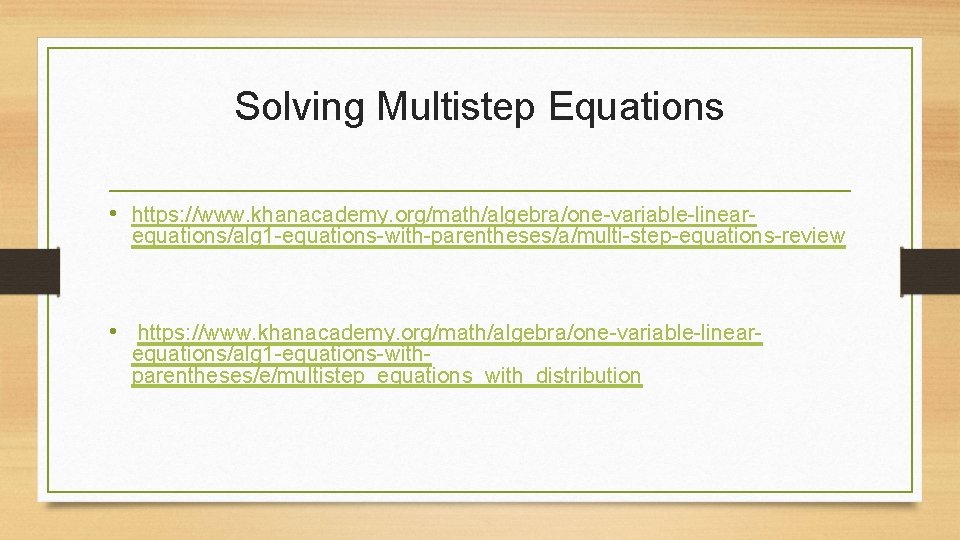 Solving Multistep Equations • https: //www. khanacademy. org/math/algebra/one-variable-linear- equations/alg 1 -equations-with-parentheses/a/multi-step-equations-review • https: //www.