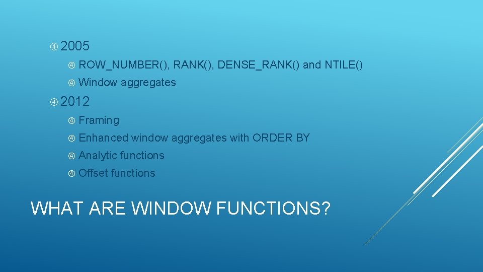  2005 ROW_NUMBER(), RANK(), DENSE_RANK() and NTILE() Window aggregates 2012 Framing Enhanced window aggregates