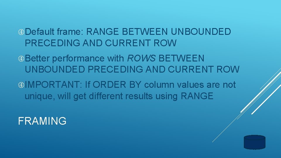  Default frame: RANGE BETWEEN UNBOUNDED PRECEDING AND CURRENT ROW Better performance with ROWS