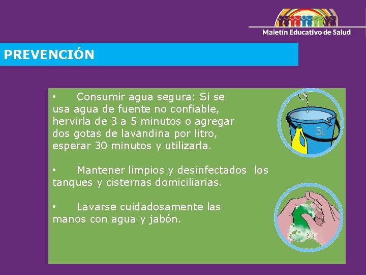 PREVENCIÓN • Consumir agua segura: Si se usa agua de fuente no confiable, hervirla