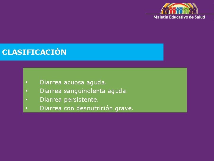 CLASIFICACIÓN • • Diarrea acuosa aguda. sanguinolenta aguda. persistente. con desnutrición grave. 