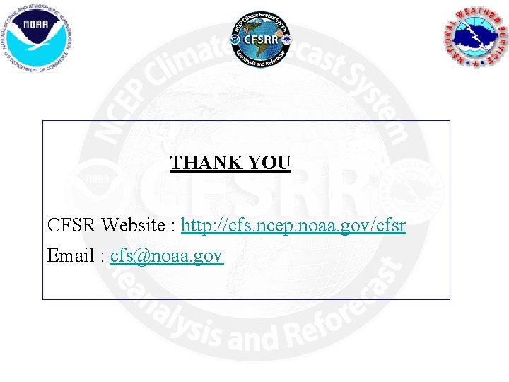 THANK YOU CFSR Website : http: //cfs. ncep. noaa. gov/cfsr Email : cfs@noaa. gov