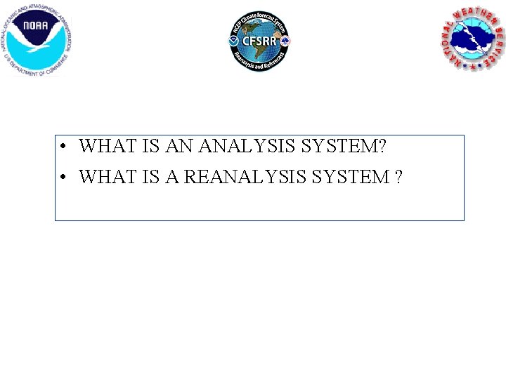  • WHAT IS AN ANALYSIS SYSTEM? • WHAT IS A REANALYSIS SYSTEM ?