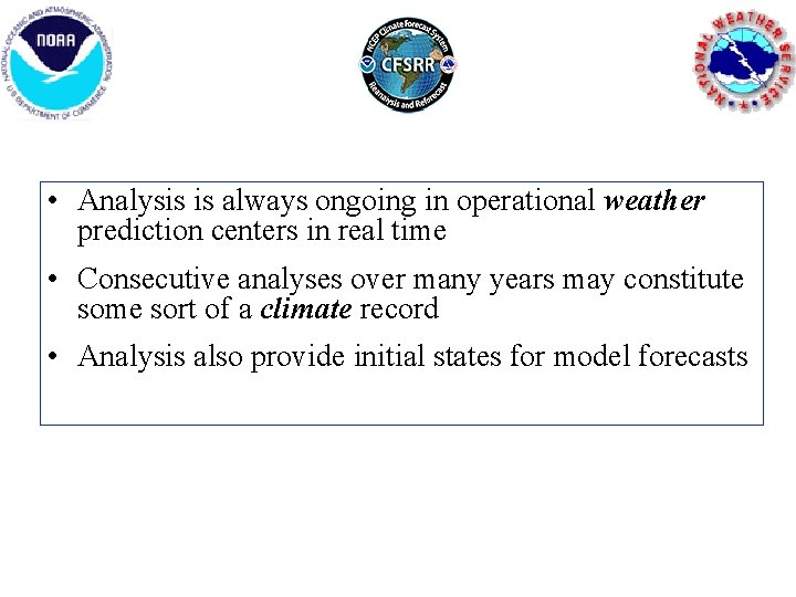  • Analysis is always ongoing in operational weather prediction centers in real time