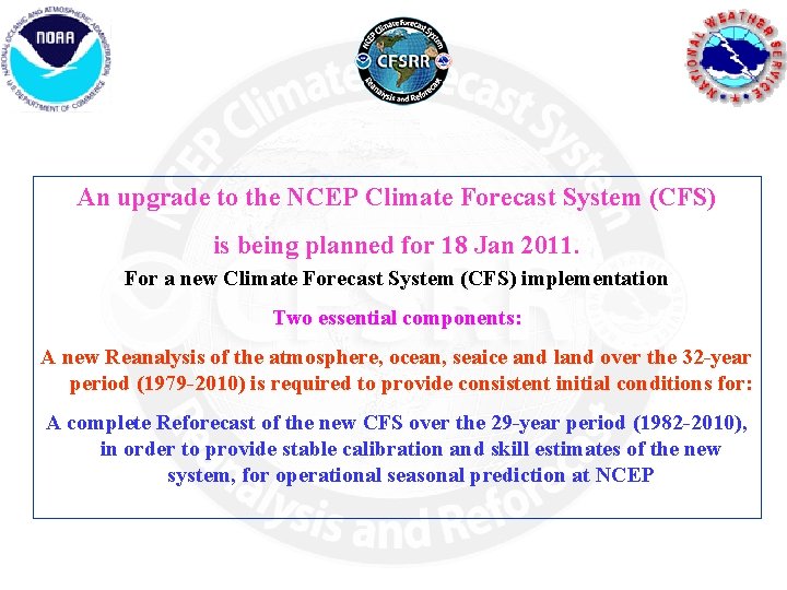 An upgrade to the NCEP Climate Forecast System (CFS) is being planned for 18