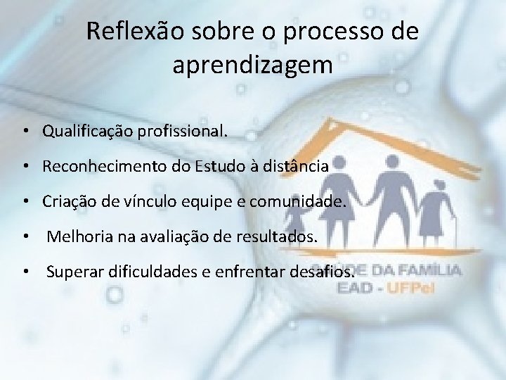 Reflexão sobre o processo de aprendizagem • Qualificação profissional. • Reconhecimento do Estudo à