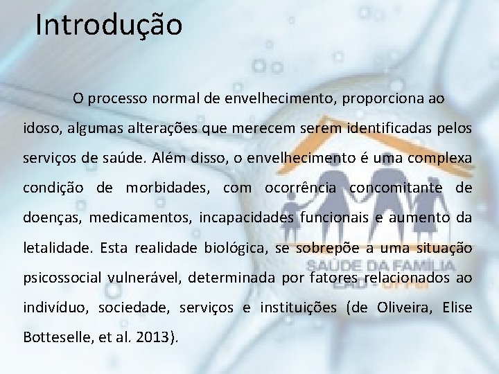 Introdução O processo normal de envelhecimento, proporciona ao idoso, algumas alterações que merecem serem