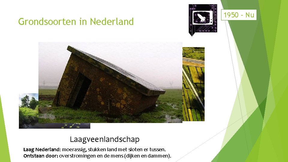 Grondsoorten in Nederland Laagveenlandschap Laag Nederland: moerassig, stukken land met sloten er tussen. Ontstaan